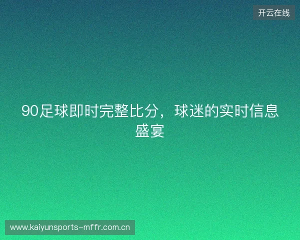 90足球即时完整比分，球迷的实时信息盛宴