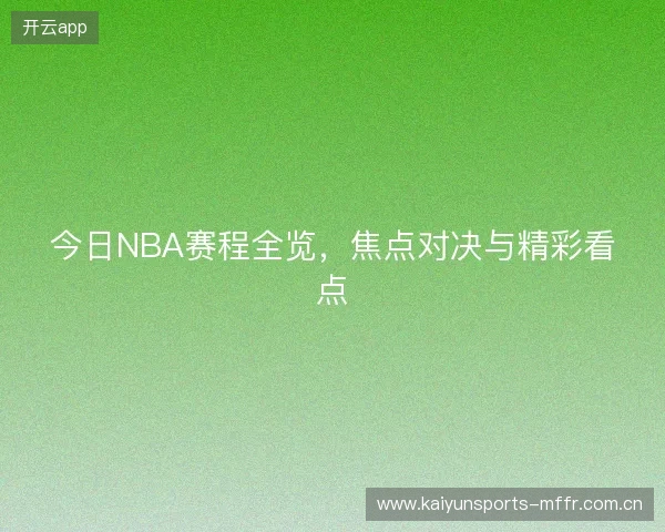 今日NBA赛程全览，焦点对决与精彩看点