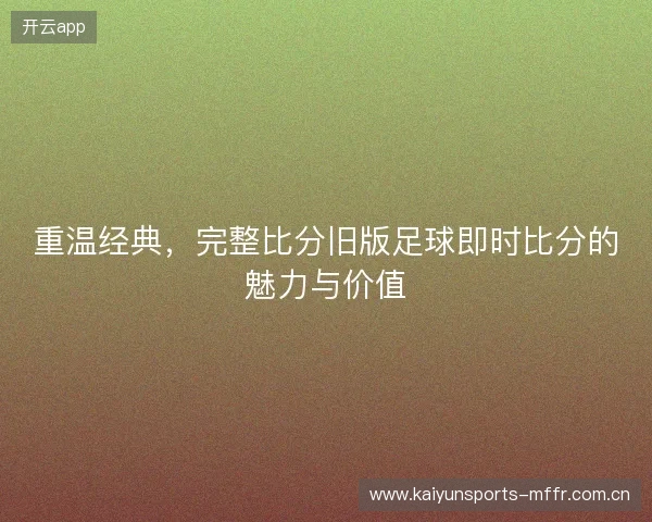 重温经典，完整比分旧版足球即时比分的魅力与价值